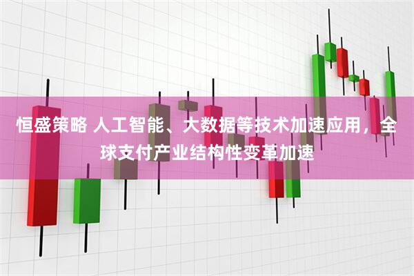 恒盛策略 人工智能、大数据等技术加速应用，全球支付产业结构性变革加速
